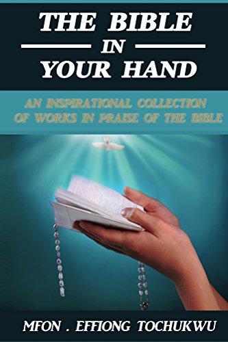 The Bible in Your Hand: An Inspirational Collection of Works in Praise of the Bible