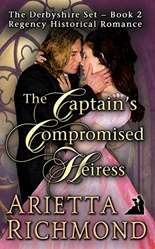 The Captain’s Compromised Heiress: Regency Historical Romance (The Derbyshire Set Book 2)