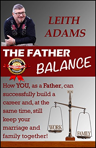 The Father Balance: How You, as a Father, Can Successfully Build a Career and, at the Same Time, Still Keep Your Marriage and Family Together